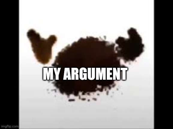 MY ARGUMENT | made w/ Imgflip meme maker