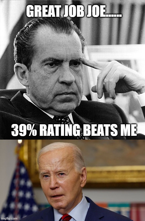 Joe Biden .... All time winner | GREAT JOB JOE...... 39% RATING BEATS ME | image tagged in joe biden,richard nixon,democrats | made w/ Imgflip meme maker