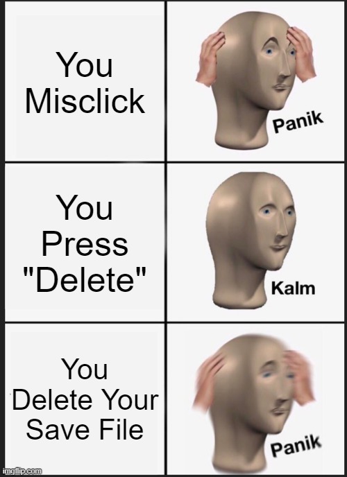 Pov: That One Time You Misclick | You Misclick; You Press "Delete"; You Delete Your Save File | image tagged in memes,panik kalm panik,relatable | made w/ Imgflip meme maker