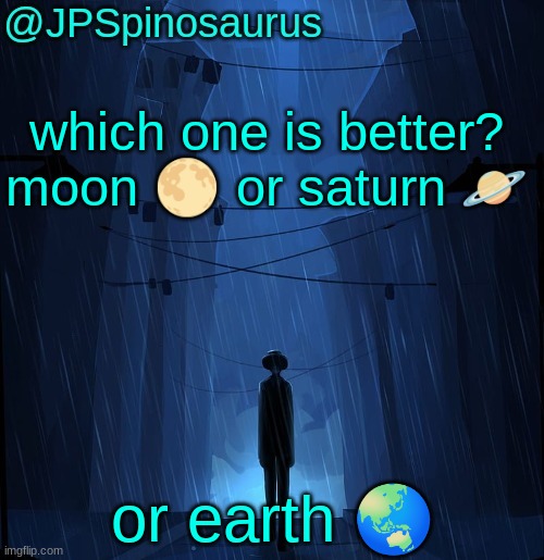 JPSpinosaurus LN announcement temp | which one is better? moon 🌕 or saturn 🪐; or earth 🌏 | image tagged in jpspinosaurus ln announcement temp | made w/ Imgflip meme maker