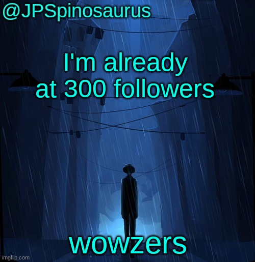 I only joined imgflip 12 months ago lmao (this acc becomes a year old on May 11th) | I'm already at 300 followers; wowzers | image tagged in jpspinosaurus ln announcement temp | made w/ Imgflip meme maker