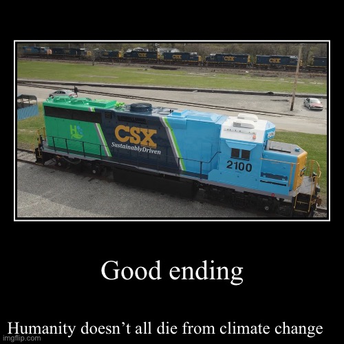 Hydrogen fuel cell locomotives | Good ending | Humanity doesn’t all die from climate change | image tagged in funny,demotivationals,train,railroad,csx,climate change | made w/ Imgflip demotivational maker