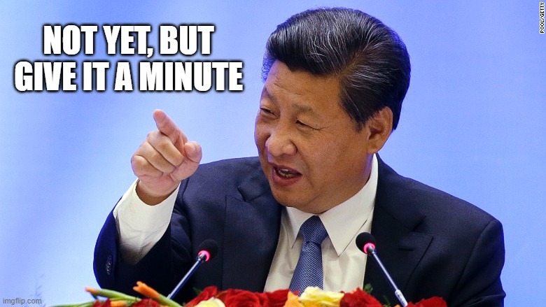 China President in Seattle | NOT YET, BUT
GIVE IT A MINUTE | image tagged in china president in seattle | made w/ Imgflip meme maker