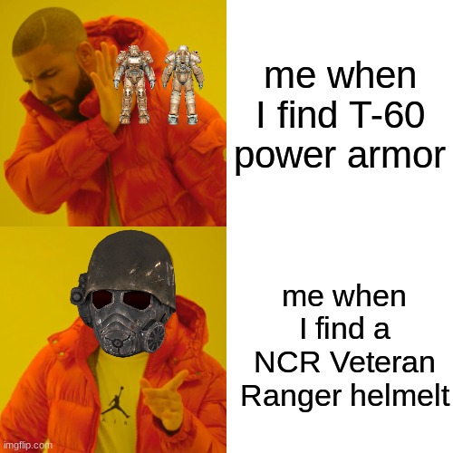 Fallout meme | me when I find T-60 power armor; me when I find a NCR Veteran Ranger helmelt | image tagged in memes,drake hotline bling,fallout | made w/ Imgflip meme maker