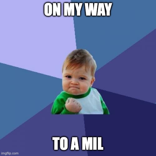 almost there! | ON MY WAY; TO A MIL | image tagged in memes,success kid | made w/ Imgflip meme maker
