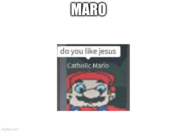 Blank White Template | MARO | image tagged in blank white template,catholic mario | made w/ Imgflip meme maker