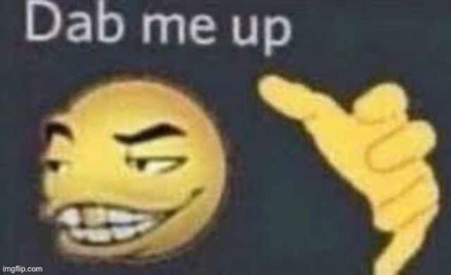 dab me up | image tagged in dab me up | made w/ Imgflip meme maker