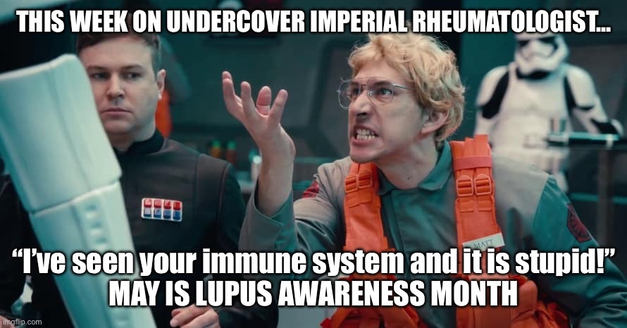 Undercover Lupus | THIS WEEK ON UNDERCOVER IMPERIAL RHEUMATOLOGIST…; “I’ve seen your immune system and it is stupid!”
MAY IS LUPUS AWARENESS MONTH | image tagged in undercover,boss,kylo ren,star wars,illness | made w/ Imgflip meme maker