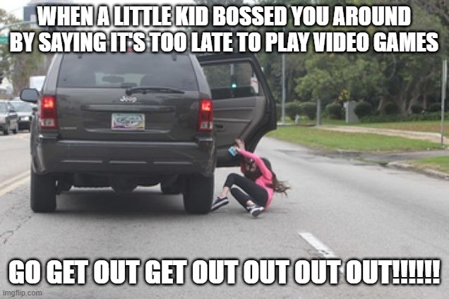 This is exactly the prime example of how bad I can see Generation Alpha's kids being about everything all the time haha | WHEN A LITTLE KID BOSSED YOU AROUND BY SAYING IT'S TOO LATE TO PLAY VIDEO GAMES; GO GET OUT GET OUT OUT OUT OUT!!!!!! | image tagged in kicked out of car,memes,stupid kid,society sucks,relatable,gen alpha | made w/ Imgflip meme maker