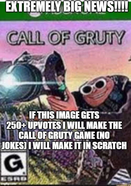 ANNOUNCEMENT | EXTREMELY BIG NEWS!!!! IF THIS IMAGE GETS 250+ UPVOTES I WILL MAKE THE CALL OF GRUTY GAME (NO JOKES) I WILL MAKE IT IN SCRATCH | image tagged in call of gruty,announcement | made w/ Imgflip meme maker