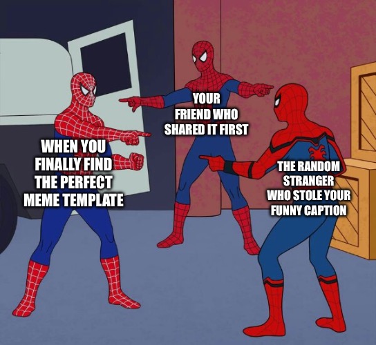 Spider Man Triple | YOUR FRIEND WHO SHARED IT FIRST; WHEN YOU FINALLY FIND THE PERFECT MEME TEMPLATE; THE RANDOM STRANGER WHO STOLE YOUR FUNNY CAPTION | image tagged in spider man triple | made w/ Imgflip meme maker