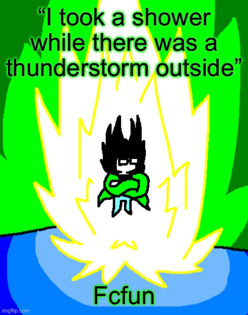 Very dangerous I think | “I took a shower while there was a thunderstorm outside”; Fcfun | made w/ Imgflip meme maker
