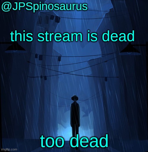 way too dead | this stream is dead; too dead | image tagged in jpspinosaurus ln announcement temp,its so quiet | made w/ Imgflip meme maker