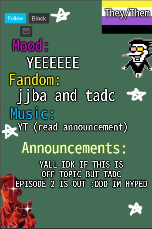 YESSSSSSSS | YEEEEEE; jjba and tadc; YT (read announcement); YALL IDK IF THIS IS OFF TOPIC BUT TADC EPISODE 2 IS OUT :DDD IM HYPED | image tagged in greyisnothot new temp | made w/ Imgflip meme maker