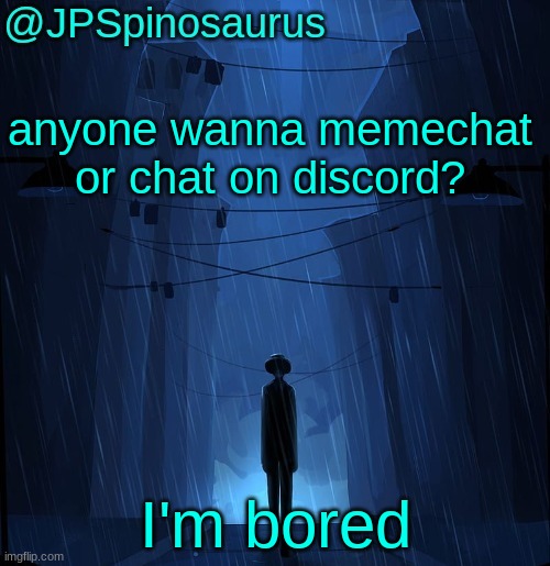 JPSpinosaurus LN announcement temp | anyone wanna memechat or chat on discord? I'm bored | image tagged in jpspinosaurus ln announcement temp | made w/ Imgflip meme maker