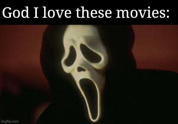 ghost face | God I love these movies: | image tagged in ghost face | made w/ Imgflip meme maker