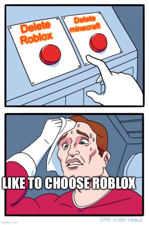 Two Buttons | Delete minecraft; Delete Roblox; LIKE TO CHOOSE ROBLOX | image tagged in memes,two buttons | made w/ Imgflip meme maker