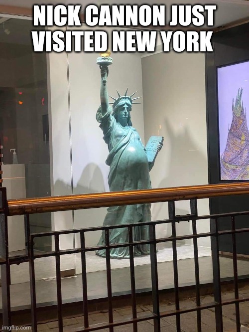 Give Me Liberty or Give Me A Baby | NICK CANNON JUST VISITED NEW YORK | image tagged in statue,baby,statue of liberty | made w/ Imgflip meme maker