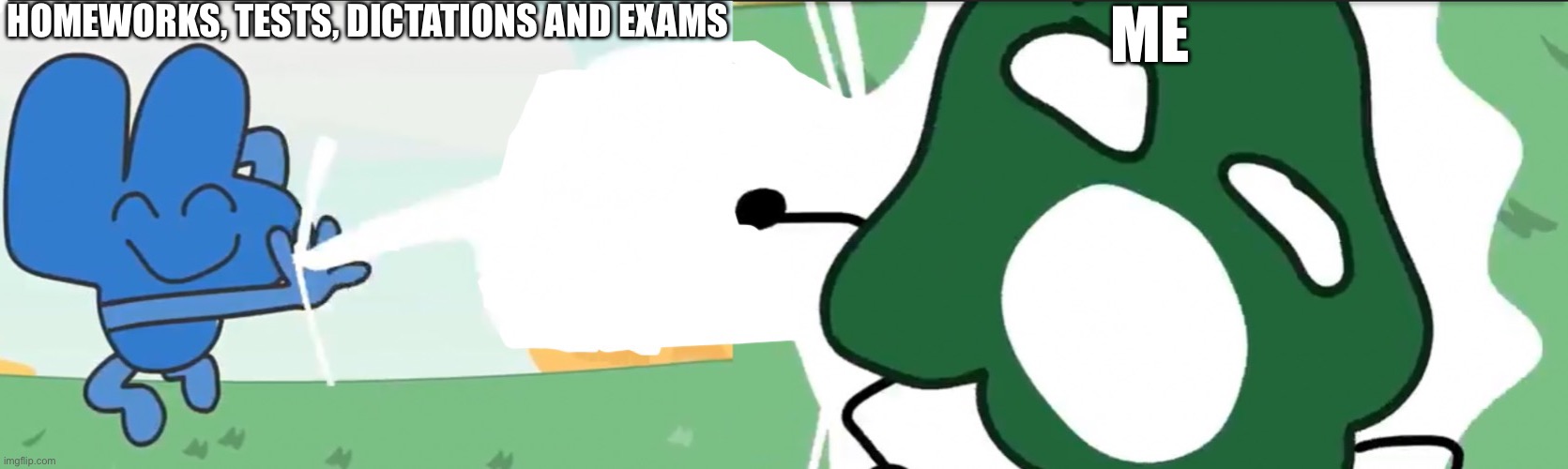 Four kills gelatin bfb | HOMEWORKS, TESTS, DICTATIONS AND EXAMS; ME | image tagged in four kills gelatin bfb | made w/ Imgflip meme maker