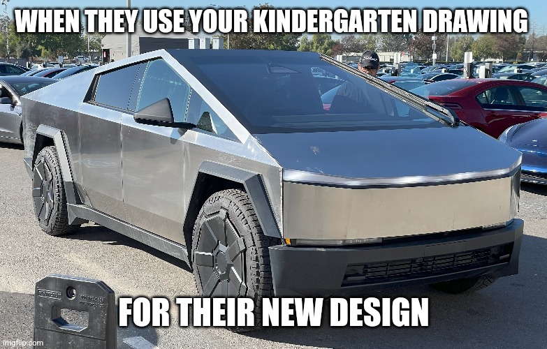 Kindergarten Kar | WHEN THEY USE YOUR KINDERGARTEN DRAWING; FOR THEIR NEW DESIGN | image tagged in tesla truck,elon musk,drawing,kindergarten | made w/ Imgflip meme maker