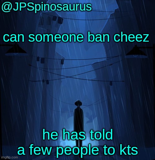 JPSpinosaurus LN announcement temp | can someone ban cheez; he has told a few people to kts | image tagged in jpspinosaurus ln announcement temp | made w/ Imgflip meme maker