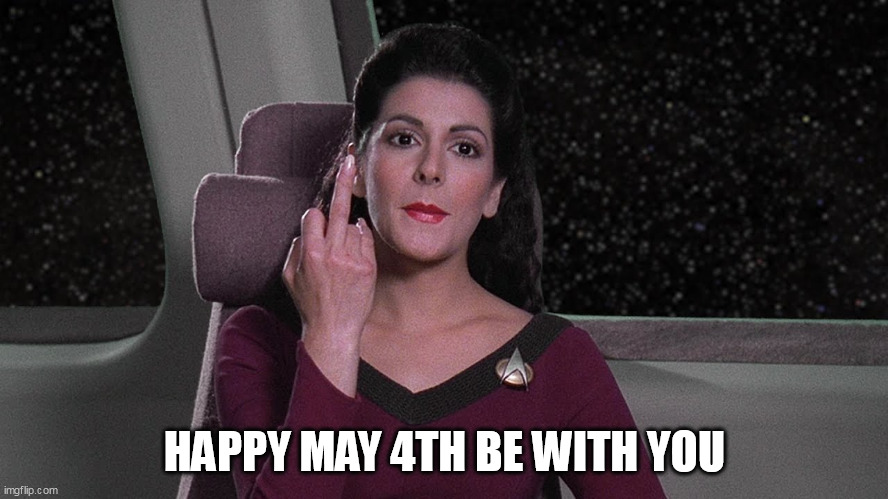 Happy May 4th be with you | HAPPY MAY 4TH BE WITH YOU | image tagged in star trek,funny,star wars,star trek tng,may the 4th | made w/ Imgflip meme maker
