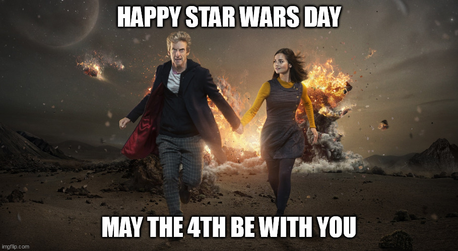 Happy Star wars day | HAPPY STAR WARS DAY; MAY THE 4TH BE WITH YOU | image tagged in star wars,repost,may the 4th,may the force be with you,doctor who | made w/ Imgflip meme maker