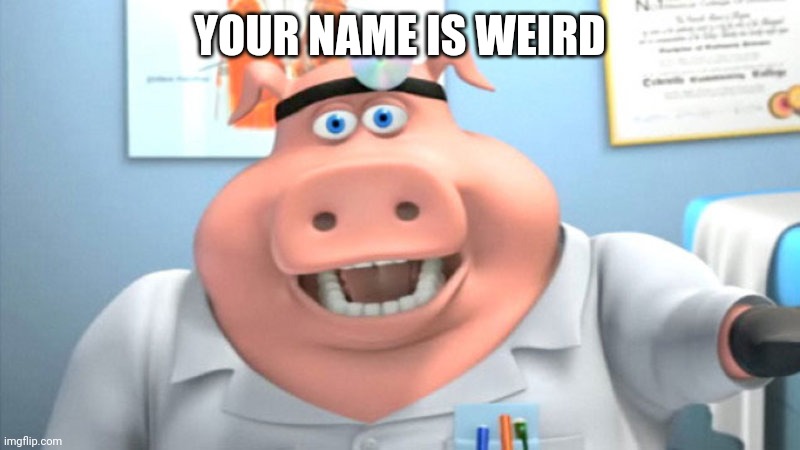 I Diagnose You With Dead | YOUR NAME IS WEIRD | image tagged in i diagnose you with dead | made w/ Imgflip meme maker