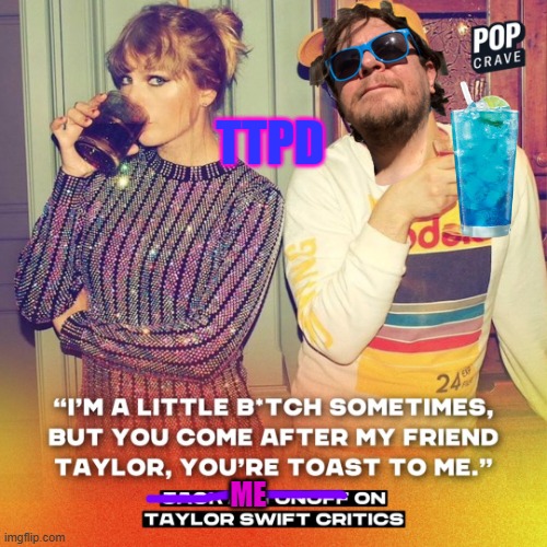 TTPD; ME | image tagged in ttpd,taylor swift,jack antonoff,toast,friend | made w/ Imgflip meme maker