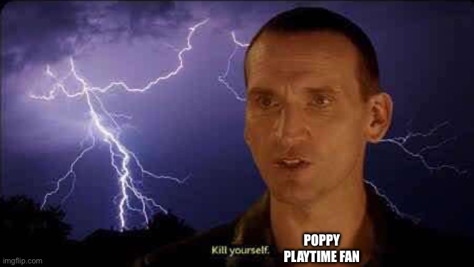 2005 doctor who kys | POPPY PLAYTIME FAN | image tagged in 2005 doctor who kys | made w/ Imgflip meme maker