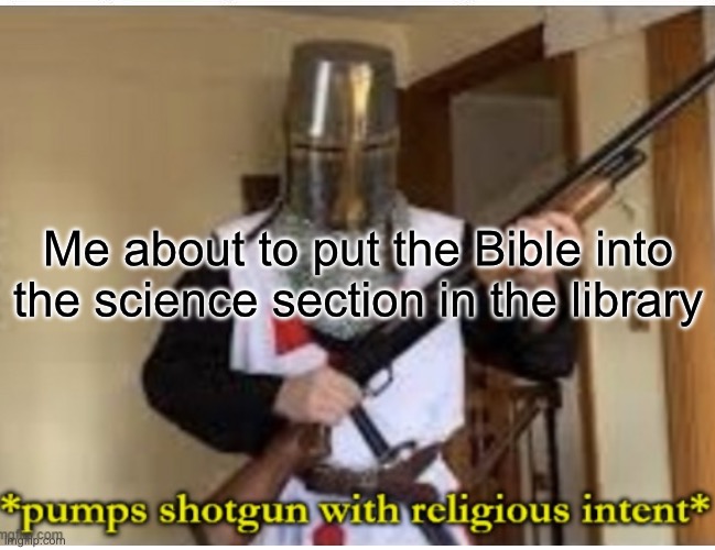 Some would run, some would hide, some would stay | Me about to put the Bible into the science section in the library | image tagged in relatable,relatable memes,religion,religious,lol | made w/ Imgflip meme maker