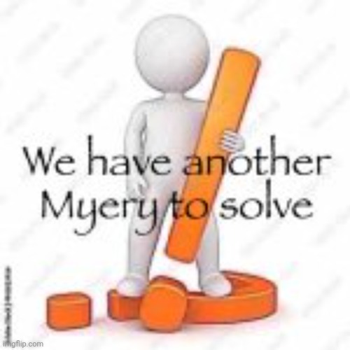 We have another Myery to solve | image tagged in we have another myery to solve | made w/ Imgflip meme maker