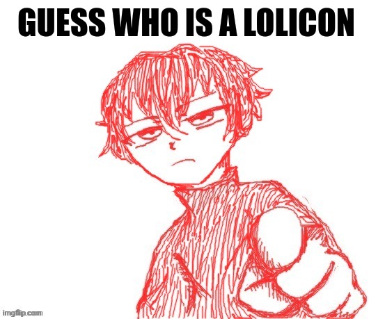 Guess who | GUESS WHO IS A LOLICON | image tagged in guess who | made w/ Imgflip meme maker