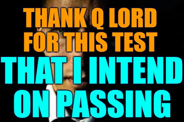 Thank Q Lord | THANK Q LORD FOR THIS TEST; THAT I INTEND ON PASSING | image tagged in thank q,thank you lord,q jfk,jfk,jfk is christ | made w/ Imgflip meme maker