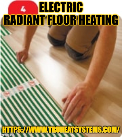 Electric Radiant Floor Heating | ELECTRIC RADIANT FLOOR HEATING; HTTPS://WWW.TRUHEATSYSTEMS.COM/ | image tagged in electric radiant floor heating,radiant floor heating,heated driveway | made w/ Imgflip meme maker