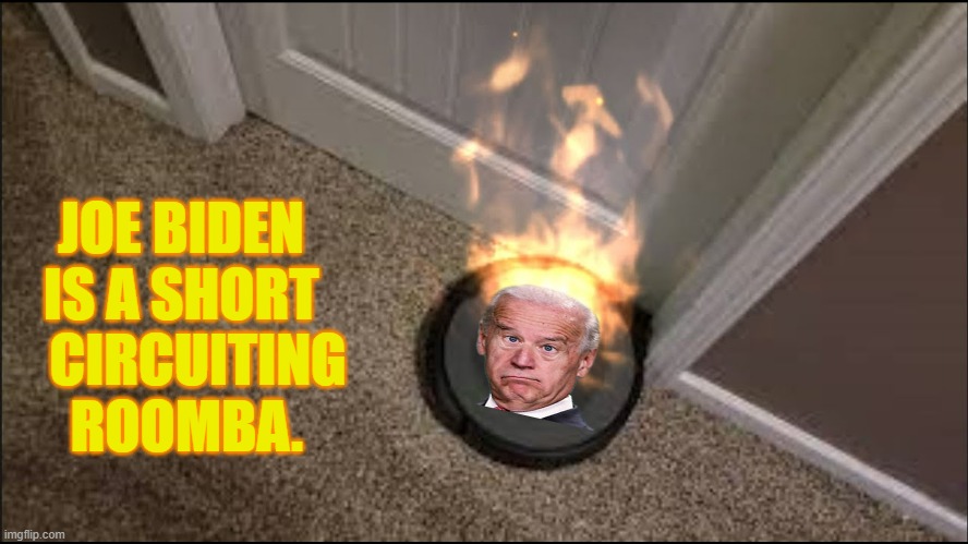 I Wish They Would Stop Using Joe Biden As A Poster Boy | JOE BIDEN IS A SHORT    CIRCUITING  ROOMBA. | image tagged in memes,politics,joe biden,opinions,roomba,short circuit | made w/ Imgflip meme maker