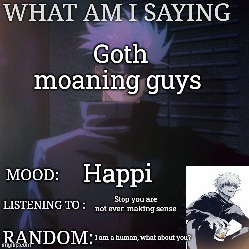 Good morning* | Goth moaning guys; Happi; Stop you are not even making sense; I am a human, what about you? | image tagged in gojo announcement template | made w/ Imgflip meme maker