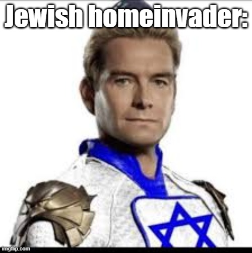 Jewish Homelander | Jewish homeinvader: | image tagged in lol | made w/ Imgflip meme maker