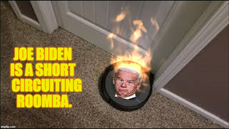 They Need To Stop Using Joe Biden As A Poster Boy | image tagged in memes,joe biden,opinions,like,roomba,short circuit | made w/ Imgflip meme maker