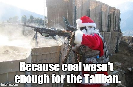 Hohoho | Because coal wasn't enough for the Taliban. | image tagged in memes,hohoho | made w/ Imgflip meme maker