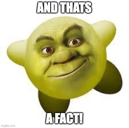 AND THATS A FACT! | image tagged in shirby | made w/ Imgflip meme maker