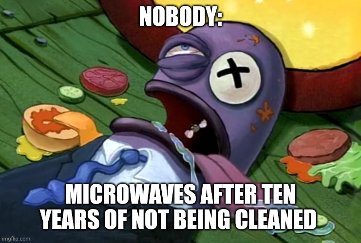 Cleaning the microwave is very important | NOBODY:; MICROWAVES AFTER TEN YEARS OF NOT BEING CLEANED | image tagged in spongebob health inspector,jpfan102504,food memes | made w/ Imgflip meme maker