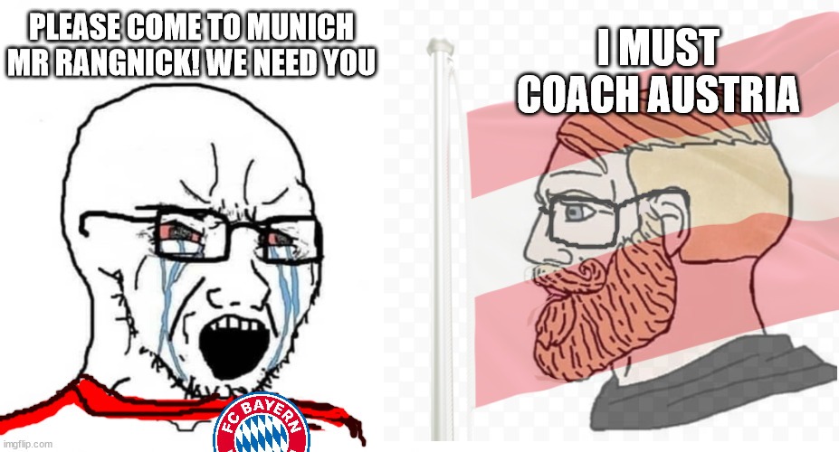 crying wojak vs chad | PLEASE COME TO MUNICH MR RANGNICK! WE NEED YOU; I MUST COACH AUSTRIA | image tagged in crying wojak vs chad | made w/ Imgflip meme maker
