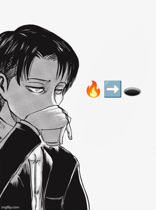 Levi sipping tea | 🔥➡️🕳️ | image tagged in levi sipping tea | made w/ Imgflip meme maker