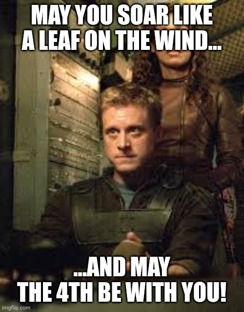 Wash celebrates Star Wars Day | MAY YOU SOAR LIKE A LEAF ON THE WIND... ...AND MAY THE 4TH BE WITH YOU! | image tagged in may the 4th be with you,firefly | made w/ Imgflip meme maker
