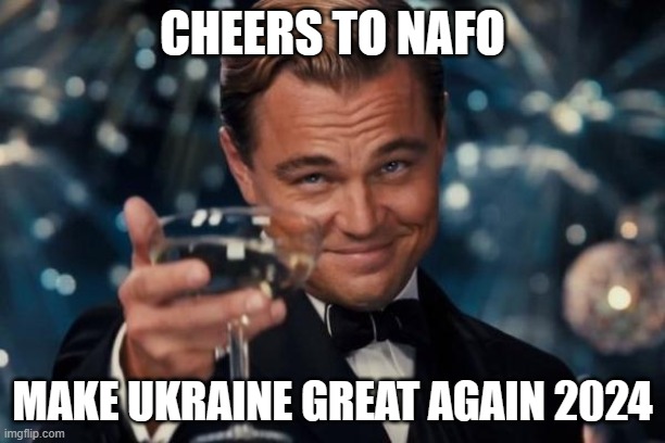 NAFO MUGA  meme | CHEERS TO NAFO; MAKE UKRAINE GREAT AGAIN 2024 | image tagged in memes,leonardo dicaprio cheers | made w/ Imgflip meme maker