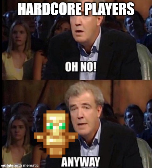 Oh no anyway | HARDCORE PLAYERS | image tagged in oh no anyway | made w/ Imgflip meme maker