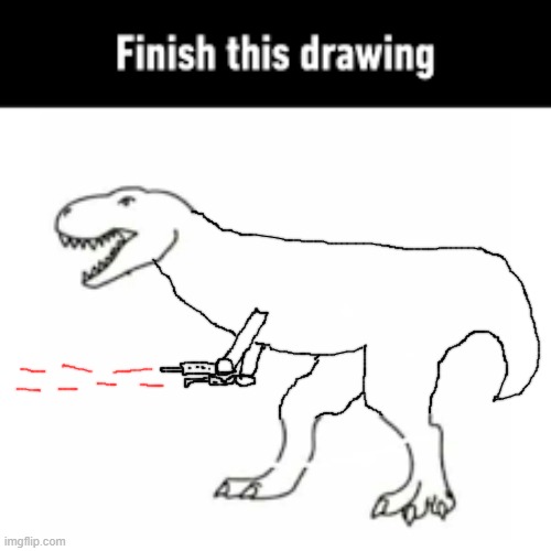 dino with laser gun arms | image tagged in finish this drawing,drawing,dinosaur,dank memes,memes,shitpost | made w/ Imgflip meme maker