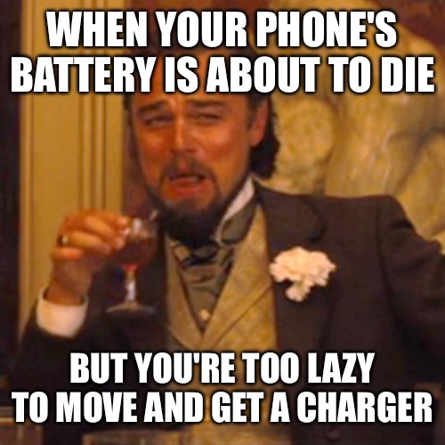 Laughing Leo | WHEN YOUR PHONE'S BATTERY IS ABOUT TO DIE; BUT YOU'RE TOO LAZY TO MOVE AND GET A CHARGER | image tagged in memes,laughing leo | made w/ Imgflip meme maker