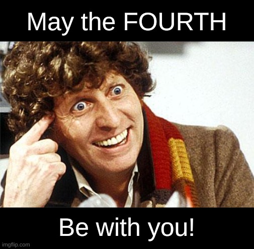 May the 4th | May the FOURTH; Be with you! | image tagged in fourth doctor 4th doctor the doctor doctor who whovian craz,may the 4th | made w/ Imgflip meme maker